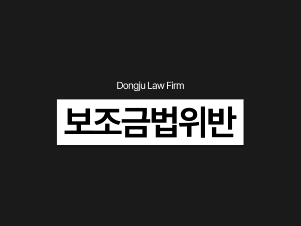 보조금법위반, 지원금 용도 외 사용 횡령 부정수급으로 적발됐다면.png